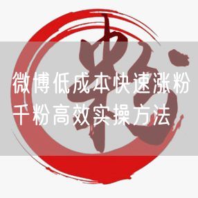 微博低成本快速涨粉千粉高效实操方法
