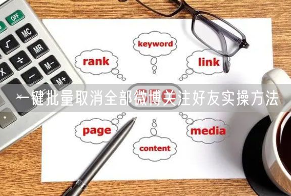 一键批量取消全部微博关注好友实操方法