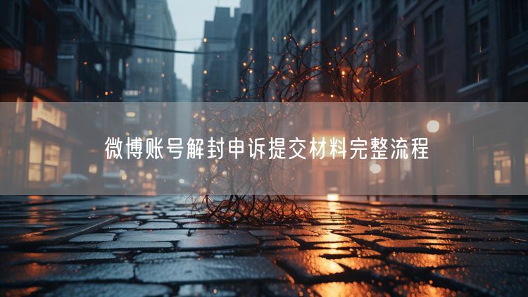 微博账号解封申诉提交材料完整流程