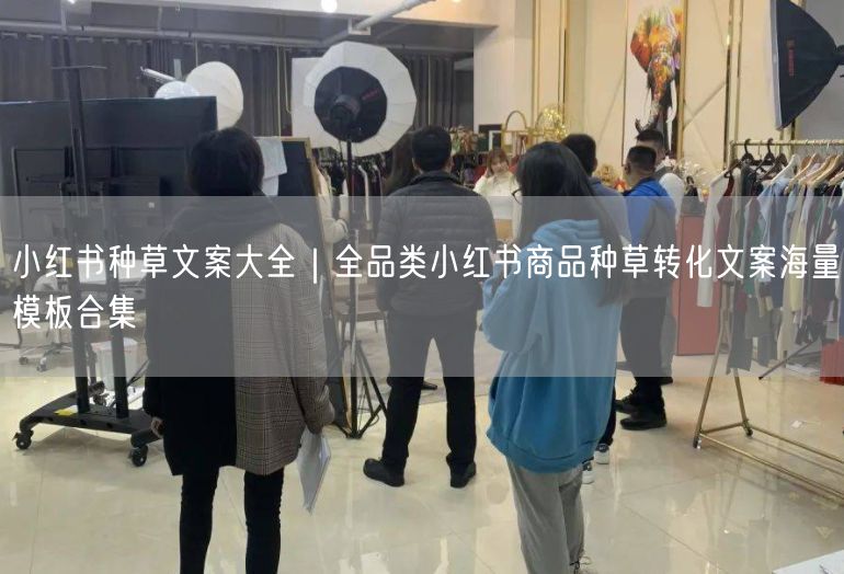 小红书种草文案大全｜全品类小红书商品种草转化文案海量模板合集