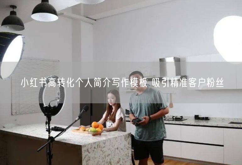 小红书高转化个人简介写作模板 吸引精准客户粉丝