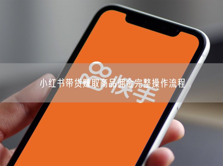 小红书带货赚取商品佣金完整操作流程