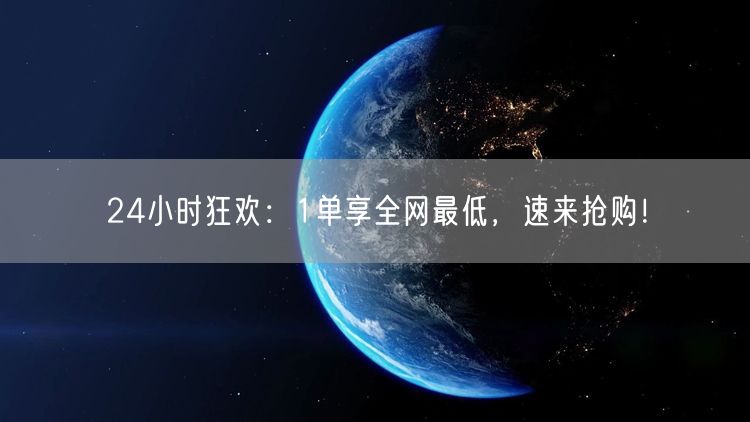 24小时狂欢：1单享全网最低，速来抢购！