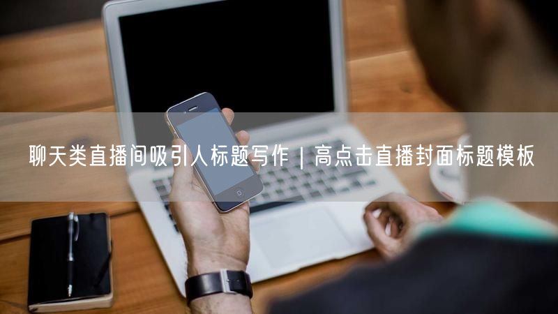 聊天类直播间吸引人标题写作｜高点击直播封面标题模板