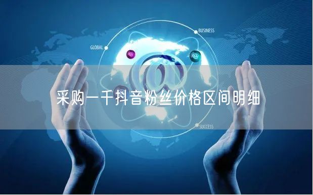 采购一千抖音粉丝价格区间明细